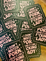 I don’t watch porn I read it like a f*cking lady sticker