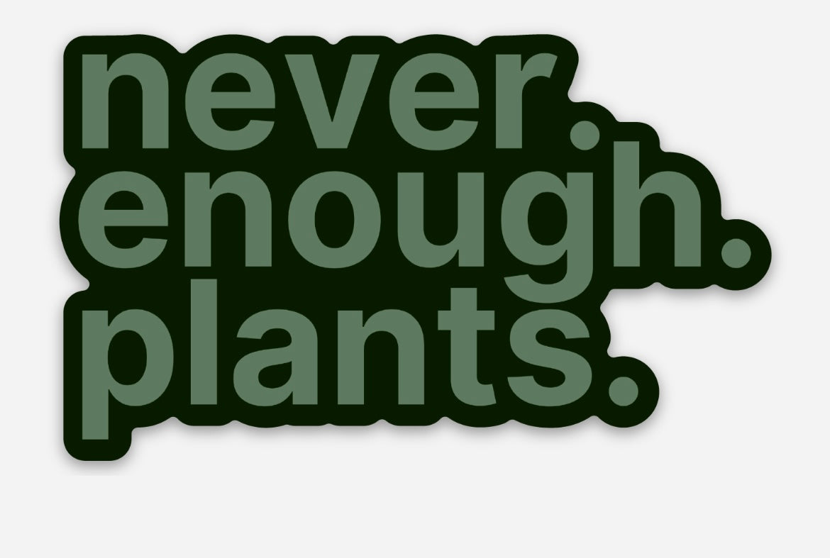 Never enough plants sticker