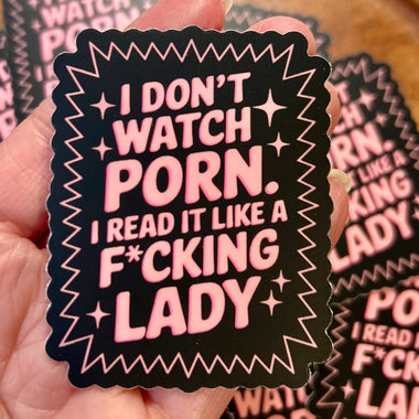 I don’t watch porn I read it like a f*cking lady sticker