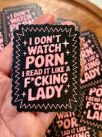 I don’t watch porn I read it like a f*cking lady sticker