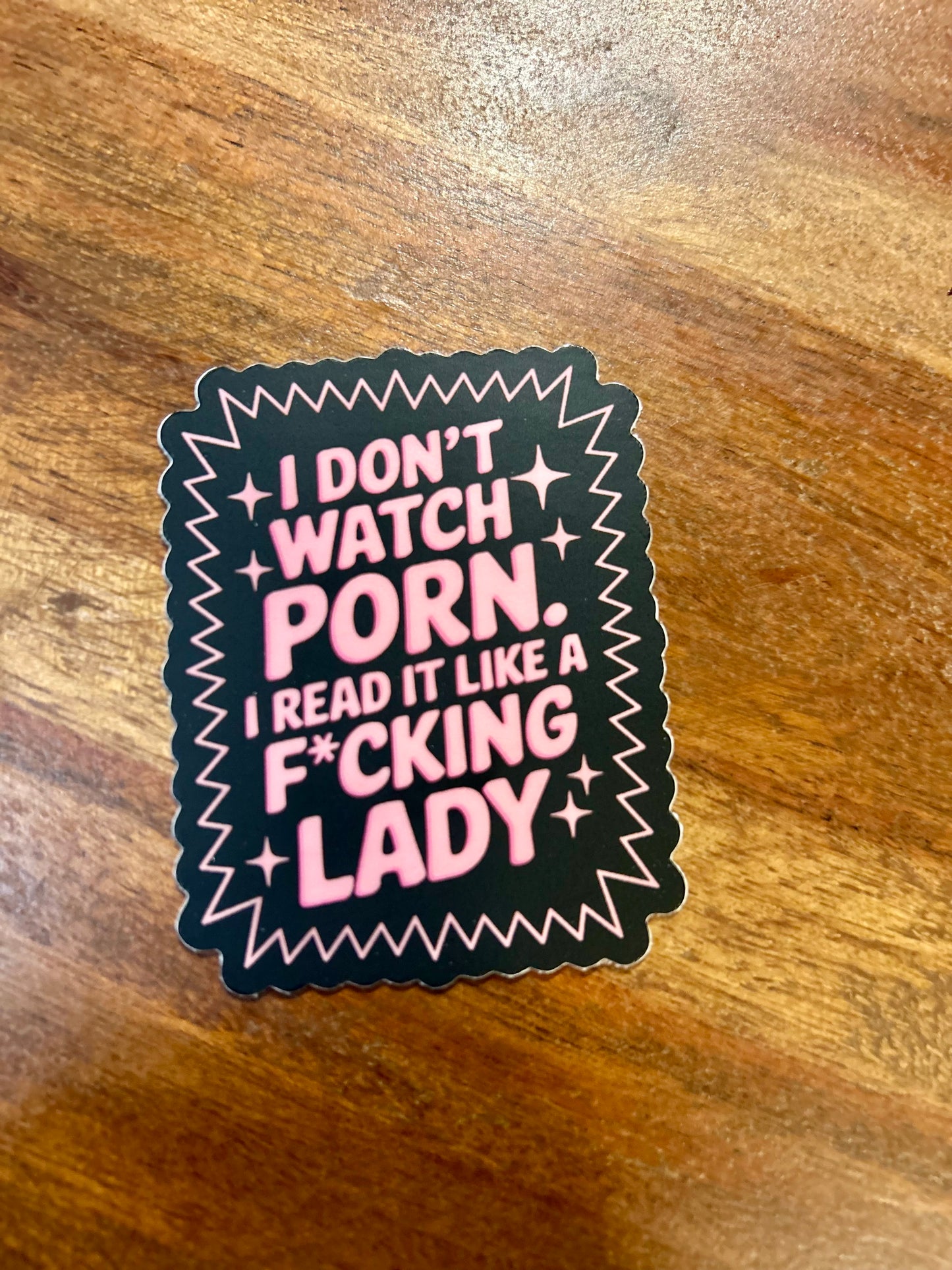I don’t watch porn I read it like a f*cking lady sticker