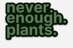 Never enough plants magnet